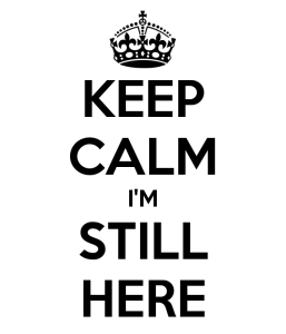 keep-calm-i-m-still-here-4